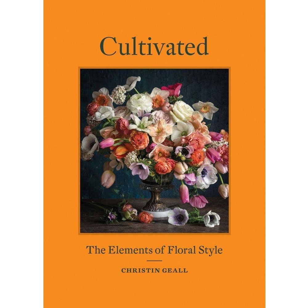 Chronicle Books | Cultivated: The Elements of Floral Style by Christin Geall.