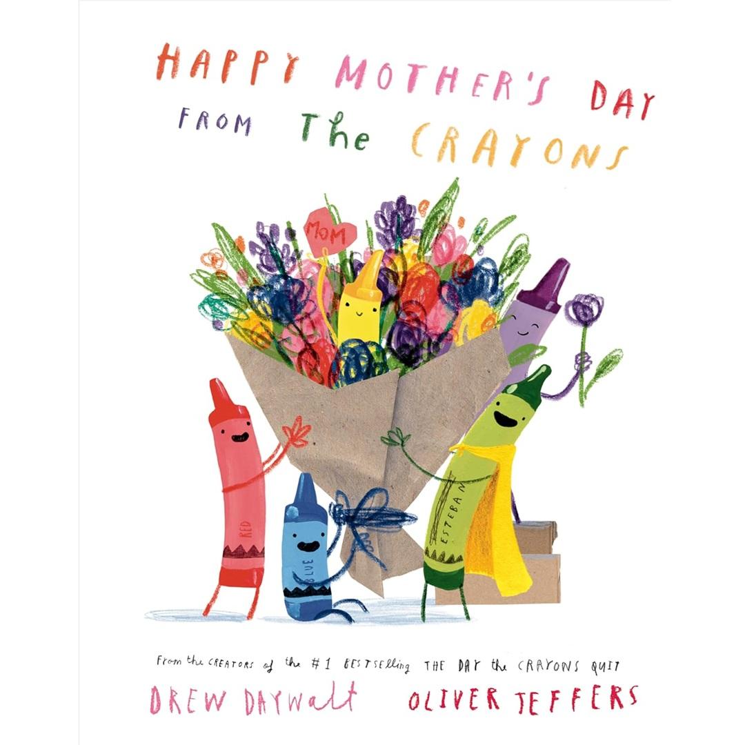 Happy Mother's Day From The Crayons | By Drew Daywalt and Oliver Jeffers. Crayons holding a hand drawn bouquet of crayons.