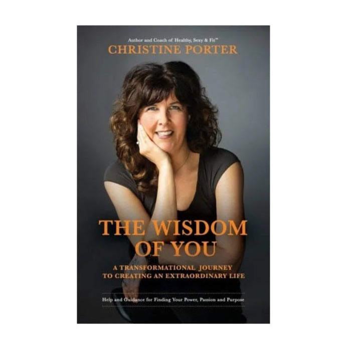 The Wisdom of You: A Transformational Journey to Creating an Extraordinary Life | The Wisdom of You pictures Christine Porter on the cover of a neutral cover with orange text.