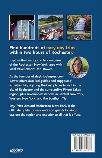 Day Trips Around Rochester, New York | Debi Bower | Reverse side of the book, Find hundreds of easy day trips within 2 hours of Rochester. + short author and locations summary.