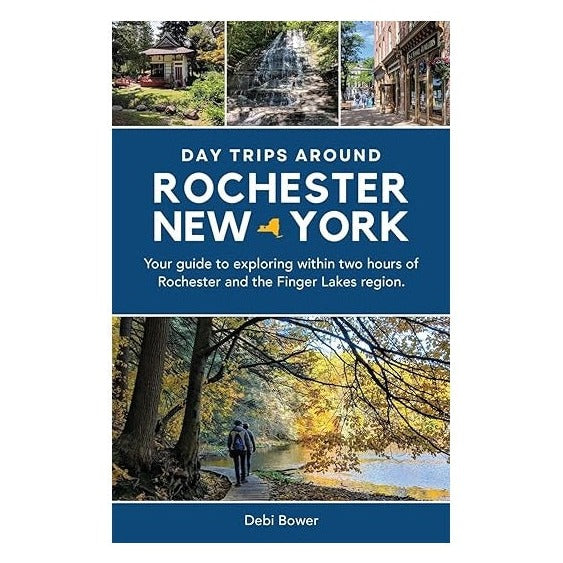 Day Trips Around Rochester, New York | Debi Bower | Your guide to exploring within two hours of Rochester and the Finger Lakes region. A blue cover with photos of Rochester NY.