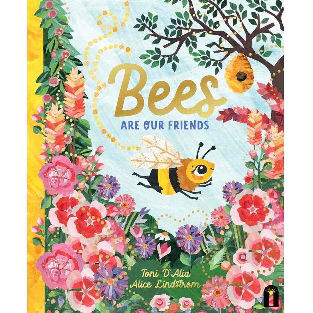 Chronicle Books | Bees Are Our Friends | A beautifully illustrated cover with colorful flowers and a bee. By Toni D'Alia and Alice Lindstrom.