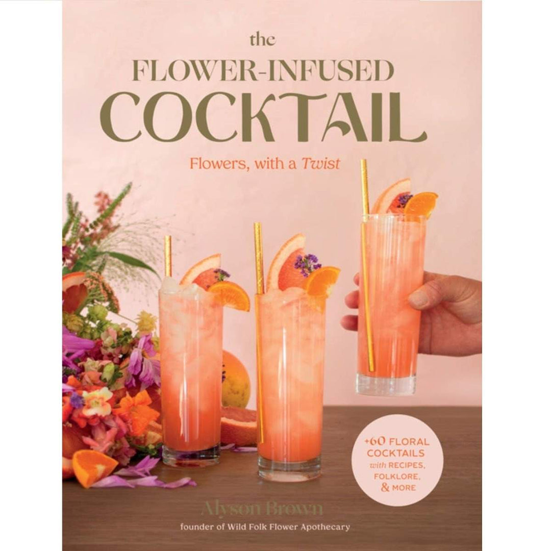 National Book Network | Flower-Infused Cocktail: Flowers, with a Twist | The book cover showing three frui focuses cocktails and has text that reads "the Flower-Infused Cocktail, Flowers, with a twist. Alyson Bron, founder of Wild Folk Flower Apothecary. +60 Floral cocktails with recipes, folklore, & more."