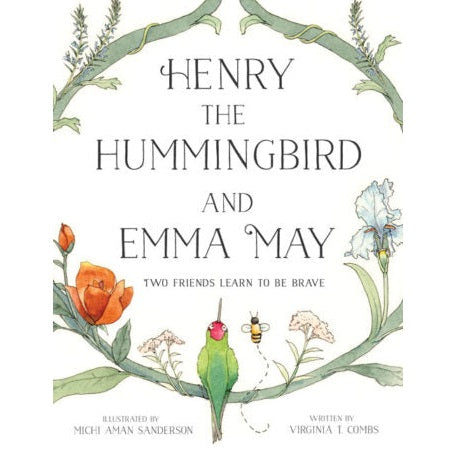 Henry The Hummingbird And Emma May: Two Friends Learn To Be Brave | Illustrated by Michi Aman Sanderson, Written by Virginia T. Combs. A white cover with a hummingbird and a bee on a blooming vine.