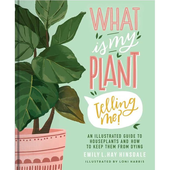 Simon & Schuster | "What Is My Plant Telling Me?" by Emily L. Hay Hinsdale | A green book with an illustrated houseplant and text "What is my plant telling me? An illustrated guide to houseplants and how to keep them from dying. Emily L. Hay Hinsdale, illustrated by Loni Harris."